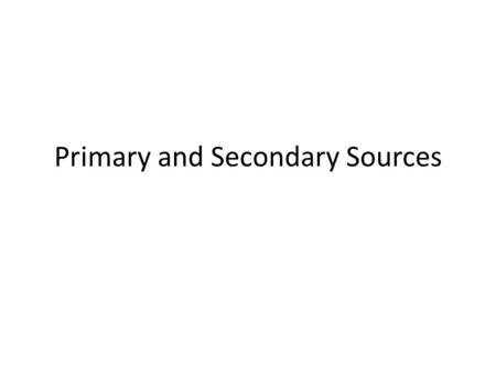 Primary and Secondary Sources