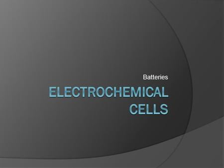 Batteries Electrochemical cells  Terms to know Anode Cathode Oxidation Reduction Salt Bridge Half cell Cell potential Electron flow Voltage.