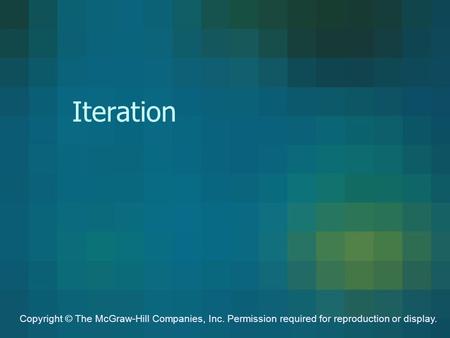 Iteration Copyright © The McGraw-Hill Companies, Inc. Permission required for reproduction or display.