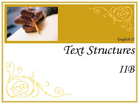 English II Text Structures IIB. Author’s Purpose: a writer’s reason for writing. The author ALWAYS has a reason for writing. Examples of Author’s Purpose.