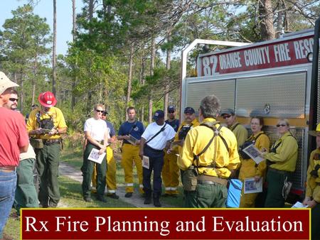 Rx Fire Planning and Evaluation. Objectives 1. Identify key elements; both required and recommended to be addressed in every prescription. 2. Write clear.