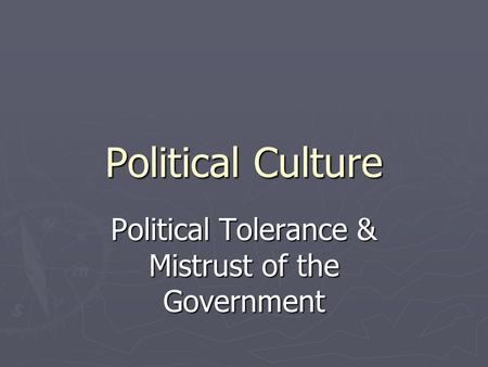 Political Culture Political Tolerance & Mistrust of the Government.