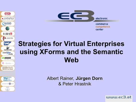 Strategies for Virtual Enterprises using XForms and the Semantic Web Albert Rainer, Jürgen Dorn & Peter Hrastnik.