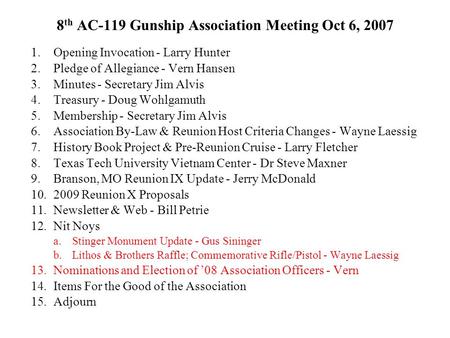 8 th AC-119 Gunship Association Meeting Oct 6, 2007 1.Opening Invocation - Larry Hunter 2.Pledge of Allegiance - Vern Hansen 3.Minutes - Secretary Jim.