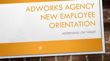 ADWORKS AGENCY NEW EMPLOYEE ORIENTATION ADVERTISING ON TARGET.