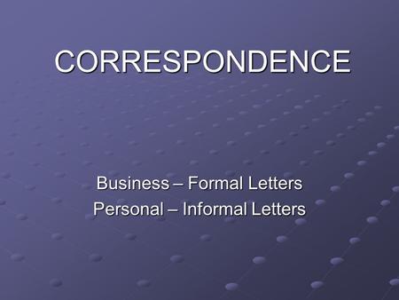 Business – Formal Letters Personal – Informal Letters