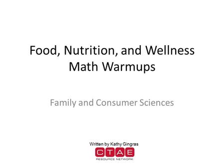 Food, Nutrition, and Wellness Math Warmups Family and Consumer Sciences Written by Kathy Gingras.