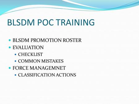 BLSDM POC TRAINING BLSDM PROMOTION ROSTER EVALUATION CHECKLIST COMMON MISTAKES FORCE MANAGEMNET CLASSIFICATION ACTIONS.