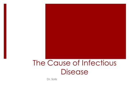 The Cause of Infectious Disease Dr. Solis. The Cause of Infectious Disease  Disease – a term that can be used to describe any condition that negatively.