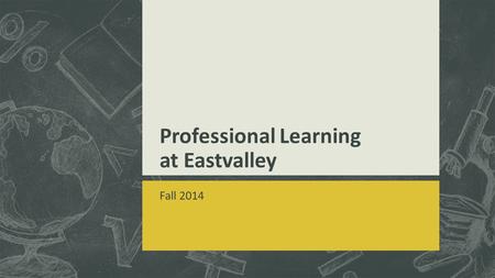 Professional Learning at Eastvalley Fall 2014. PL Plan – Overview of Process Increase student writing proficiency in grades K-5 Improve math performance.