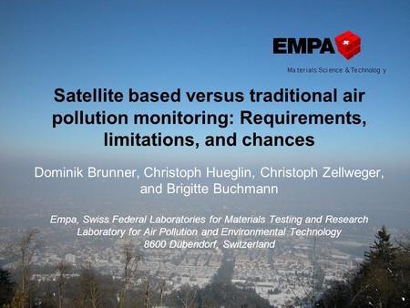 Satellite based versus traditional air pollution monitoring: Requirements, limitations, and chances Dominik Brunner, Christoph Hueglin, Christoph Zellweger,