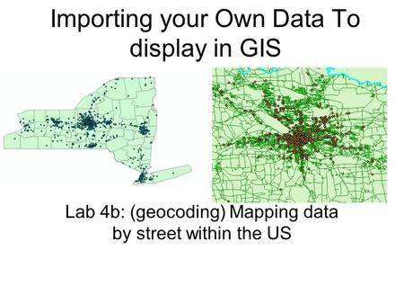 Importing your Own Data To display in GIS Lab 4b: (geocoding) Mapping data by street within the US.