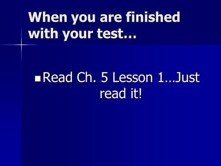 When you are finished with your test… Read Ch. 5 Lesson 1…Just read it! Read Ch. 5 Lesson 1…Just read it!