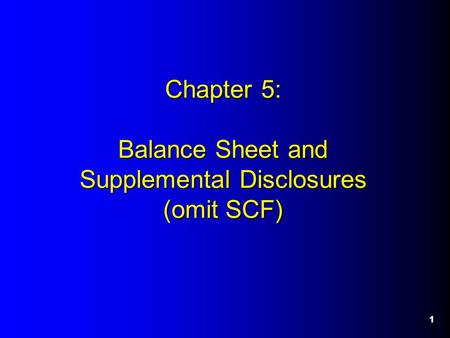 11 Chapter 5: Balance Sheet and Supplemental Disclosures (omit SCF)