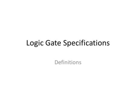 Logic Gate Specifications Definitions. Currents and Voltages All currents are defined as positive when they flow into the terminal of a logical gate.