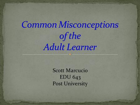 Scott Marcucio EDU 643 Post University. Adult development can be described as a “systematic change within an individual or a group of individuals that.