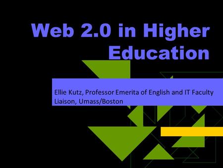 Web 2.0 in Higher Education Ellie Kutz, Professor Emerita of English and IT Faculty Liaison, Umass/Boston.