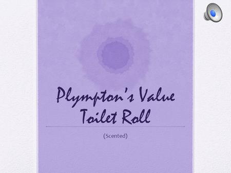 Plympton’s Value Toilet Roll (Scented). Where to advertise? Web/ interactive, banners, pop ups, Links/logos, blogs, social media TV, Commercials, product.