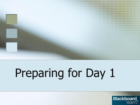 Preparing for Day 1. Day 1 Tasks Tasks include Creating an Announcement Adding Calendar Entries Creating a Discussion Forum.