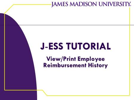 J-ESS TUTORIAL View/Print Employee Reimbursement History.