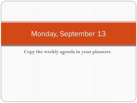 Copy the weekly agenda in your planners Monday, September 13.