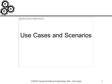 R R R CSE870: Advanced Software Engineering: UML-- Use Cases1 Use Cases and Scenarios.