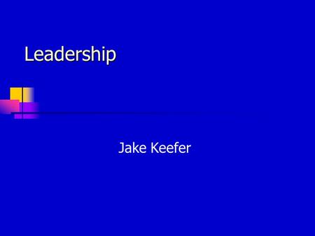 Leadership Jake Keefer. The Leader The leader takes charge of group communication and decision making Takes charge of group projects Becomes easy to communicate.