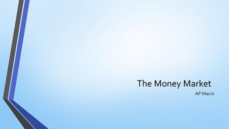 The Money Market AP Macro. The Money Market The market where the Fed and the users of money interact thus determining the nominal interest rate (i%).