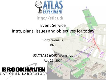 Event Service Intro, plans, issues and objectives for today Torre Wenaus BNL US ATLAS S&C/PS Workshop Aug 21, 2014.