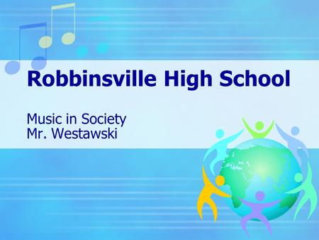 Robbinsville High School Music in Society Mr. Westawski.