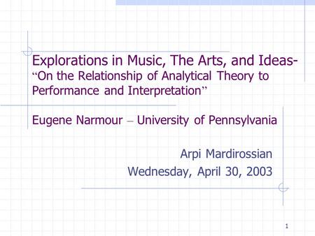 1 Explorations in Music, The Arts, and Ideas- “ On the Relationship of Analytical Theory to Performance and Interpretation ” Eugene Narmour – University.