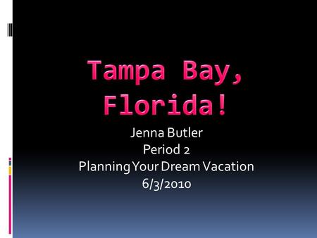 Jenna Butler Period 2 Planning Your Dream Vacation 6/3/2010.