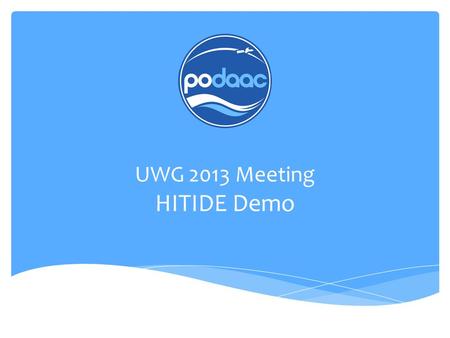 UWG 2013 Meeting HITIDE Demo. High-Level Functions Archive Ingest Direct Data Access Web Portal Visualization Inventory Information Providers Data In.