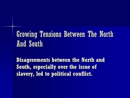 Growing Tensions Between The North And South Disagreements between the North and South, especially over the issue of slavery, led to political conflict.