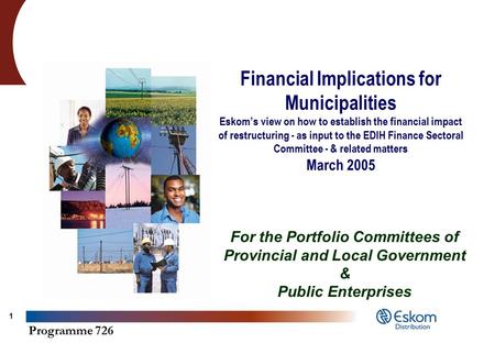 Programme 726 1 Financial Implications for Municipalities Eskom’s view on how to establish the financial impact of restructuring - as input to the EDIH.