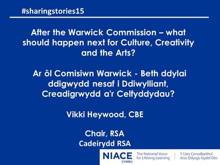 After the Warwick Commission – what should happen next for Culture, Creativity and the Arts? Ar ôl Comisiwn Warwick - Beth ddylai ddigwydd nesaf i Ddiwylliant,