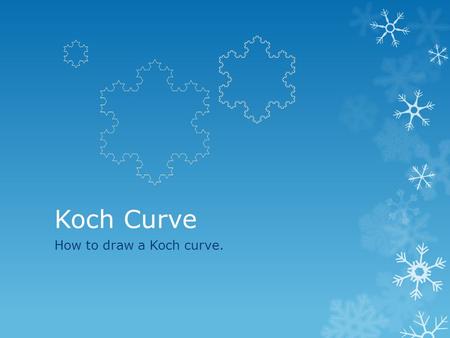 Koch Curve How to draw a Koch curve.. Start with a line segment (STAGE 0) *Divide the line into thirds *In the middle third produce an equilateral triangle.