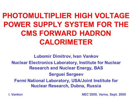 PHOTOMULTIPLIER HIGH VOLTAGE POWER SUPPLY SYSTEM FOR THE CMS FORWARD HADRON CALORIMETER Lubomir Dimitrov, Ivan Vankov Nuclear Electronics Laboratory, Institute.