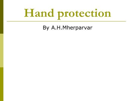 Hand protection By A.H.Mherparvar. Hand protection  Skin contact a potential source of exposure to toxic materials  Four main hazard categories: chemicals,