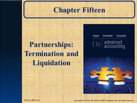 Chapter Fifteen Partnerships: Termination and Liquidation Copyright © 2013 by The McGraw-Hill Companies, Inc. All rights reserved. McGraw-Hill/Irwin.