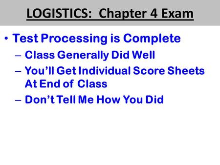 LOGISTICS: Chapter 4 Exam Test Processing is Complete – Class Generally Did Well – You’ll Get Individual Score Sheets At End of Class – Don’t Tell Me How.