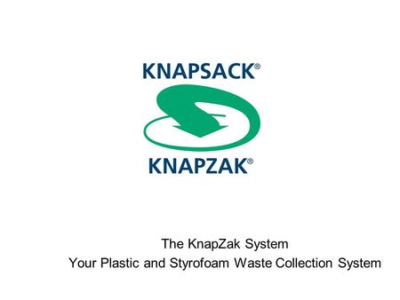 Recycling Packaging Materials The KnapZak System Your Plastic and Styrofoam Waste Collection System.