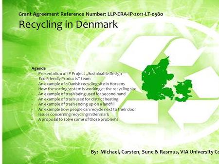 Grant Agreement Reference Number: LLP-ERA-IP-2011-LT-0580 Recycling in Denmark Agenda -Presentation of IP Project „Sustainable Design – Eco Friendly Products“