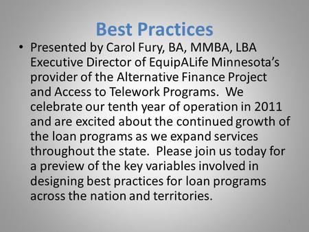 Best Practices Presented by Carol Fury, BA, MMBA, LBA Executive Director of EquipALife Minnesota’s provider of the Alternative Finance Project and Access.