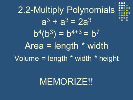 2.2-Multiply Polynomials a3 + a3 = 2a3 b4(b3) = b4+3 = b7