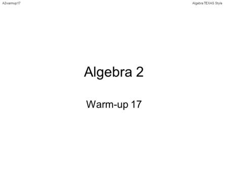 Algebra TEXAS StyleA2warmup17 Algebra 2 Warm-up 17.