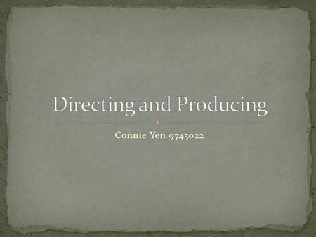 Connie Yen 9743022. Producer － have the financial and managerial tasks of making productions available to the public. Director － is concerned with the.