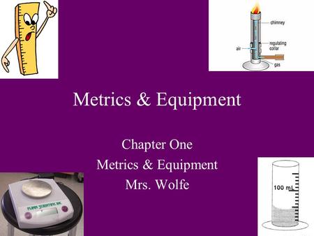 Metrics & Equipment Chapter One Metrics & Equipment Mrs. Wolfe.