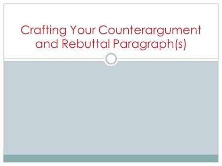 Crafting Your Counterargument and Rebuttal Paragraph(s)