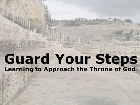 Guard Your Steps Learning to Approach the Throne of God.